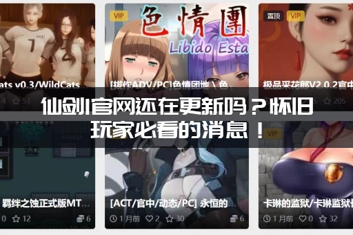 仙剑1官网还在更新吗？怀旧玩家必看的消息！