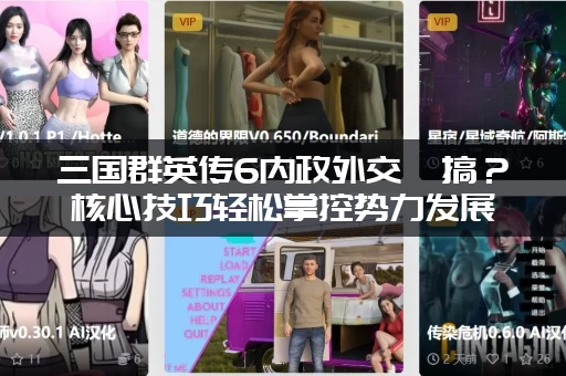 三国群英传6内政外交咋搞？核心技巧轻松掌控势力发展