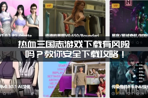 热血三国志游戏下载有风险吗？教你安全下载攻略！
