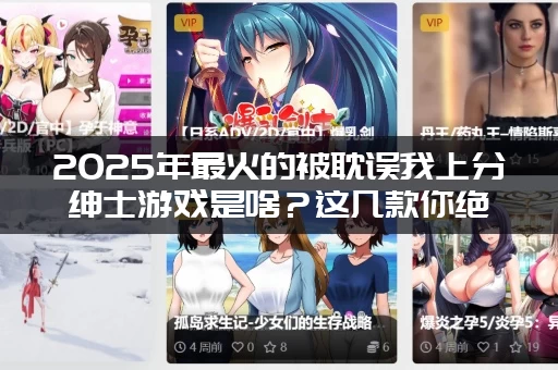 2025年最火的被耽误我上分绅士游戏是啥？这几款你绝对不能错过