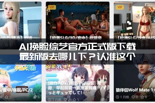 AI换脸综艺官方正式版下载最新版去哪儿下？认准这个渠道准没错！