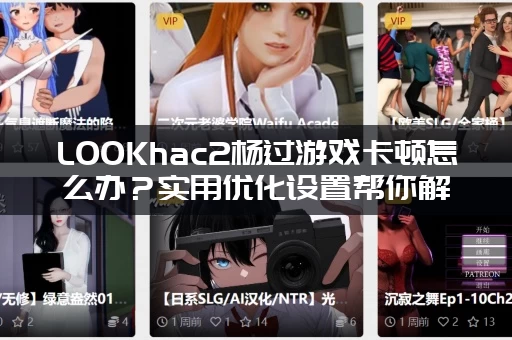 LOOKhac2杨过游戏卡顿怎么办？实用优化设置帮你解决！