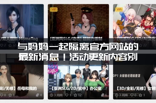 与妈妈一起隔离官方网站的最新消息！活动更新内容别错过快来看！