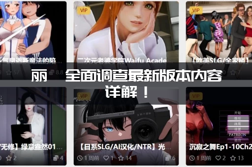 丽莎全面调查最新版本内容详解！(深度解析核心数据分析)