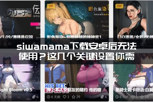 siwamama下载安卓后无法使用?这几个关键设置你需要马上检查! siwamama下载安卓后无法使用?这几个关键设置你需要马上检查!