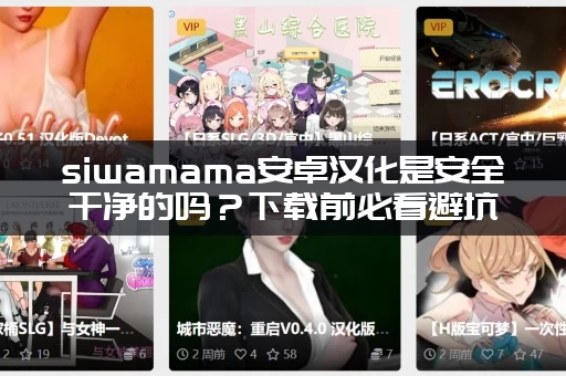 siwamama安卓汉化是安全干净的吗？下载前必看避坑指南！