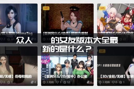 众人觊觎的女友版本大全最新的是什么？(千万别错过这个热门版本)