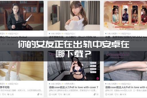 你的女友正在出轨中安卓在哪下载？(最新版下载安装教程)