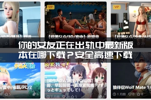 你的女友正在出轨中最新版本在哪下载？安全高速下载链接分享！