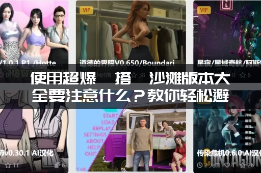 使用超爆茹搭讪沙滩版本大全要注意什么？教你轻松避开误区！