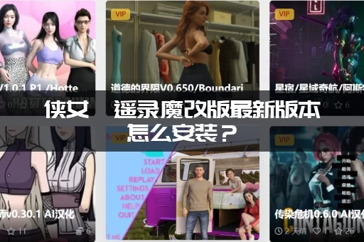 侠女逍遥录魔改版最新版本怎么安装？(老司机教你几步轻松搞定)