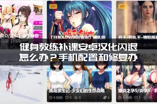 健身教练补课安卓汉化闪退怎么办？手机配置和修复办法！