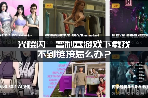 光樱闪姫普利塞游戏下载找不到链接怎么办？(试试这几个平台马上就能找到)