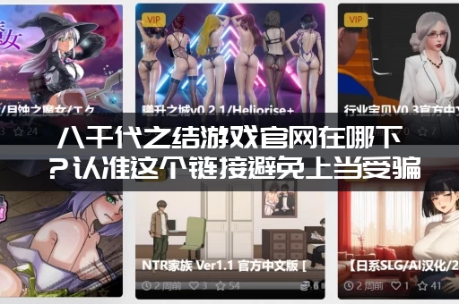 八千代之结游戏官网在哪下？认准这个链接避免上当受骗！