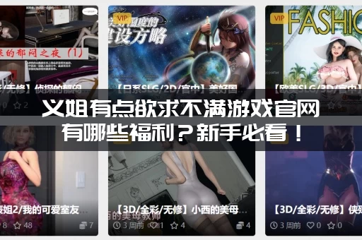 义姐有点欲求不满游戏官网有哪些福利？新手必看！