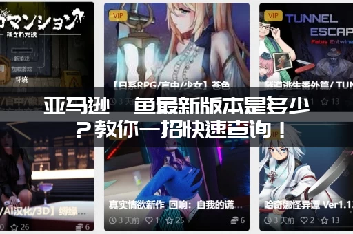 亚马逊鲶鱼最新版本是多少？教你一招快速查询！