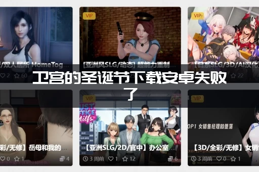 卫宫的圣诞节下载安卓失败了(这个方法帮你马上搞定)