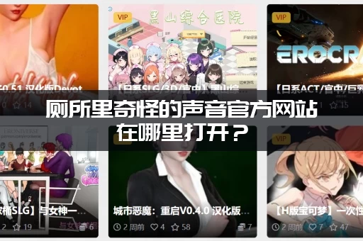 厕所里奇怪的声音官方网站在哪里打开？(马上告诉你真实网址)