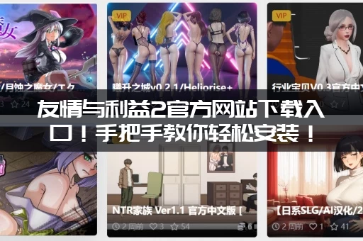 友情与利益2官方网站下载入口！手把手教你轻松安装！