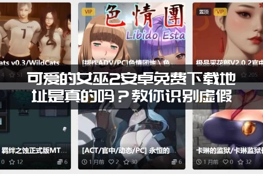 可爱的女巫2安卓免费下载地址是真的吗？教你识别虚假链接！