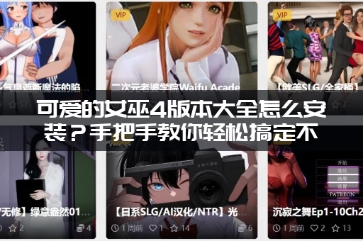 可爱的女巫4版本大全怎么安装？手把手教你轻松搞定不卡顿！