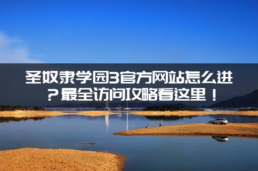 圣奴隶学园3官方网站怎么进？最全访问攻略看这里！