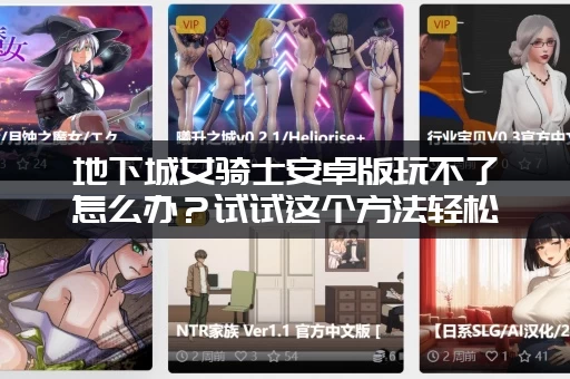 地下城女骑士安卓版玩不了怎么办？试试这个方法轻松解决！