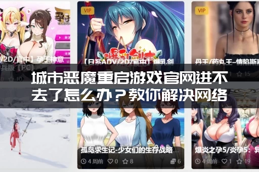 城市恶魔重启游戏官网进不去了怎么办？教你解决网络连接问题！