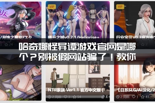 哈奇娜怪异谭游戏官网是哪个？别被假网站骗了！教你辨认！