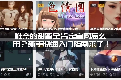 唯奈的甜蜜全肯定官网怎么用?新手快速入门指南来了! 唯奈的甜蜜全肯定官网怎么用?新手快速入门指南来了!
