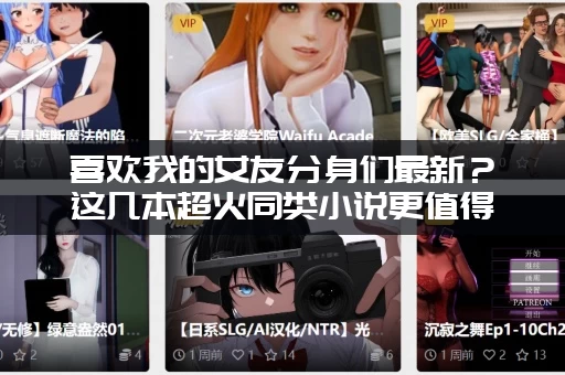 喜欢我的女友分身们最新？这几本超火同类小说更值得追！