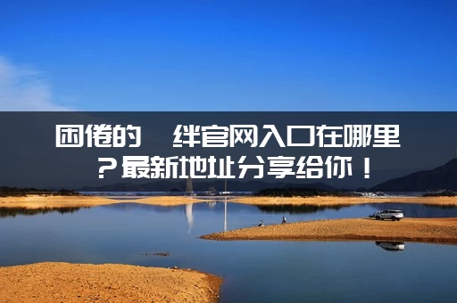 困倦的羁绊官网入口在哪里？最新地址分享给你！