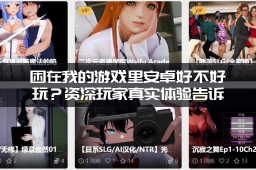 困在我的游戏里安卓好不好玩？资深玩家真实体验告诉你！