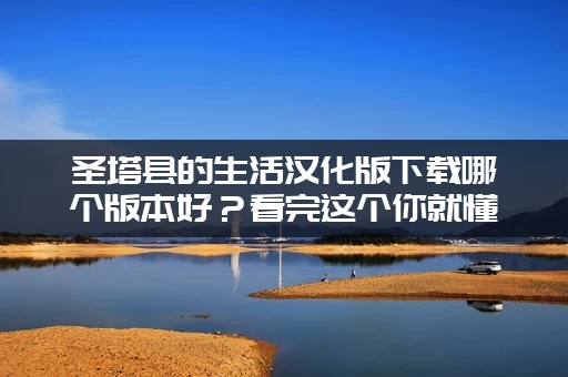 圣塔县的生活汉化版下载哪个版本好？看完这个你就懂了！