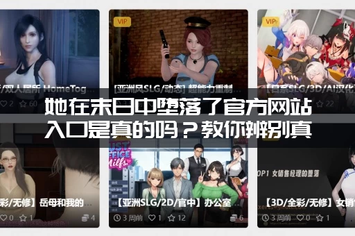 她在末日中堕落了官方网站入口是真的吗？教你辨别真假！