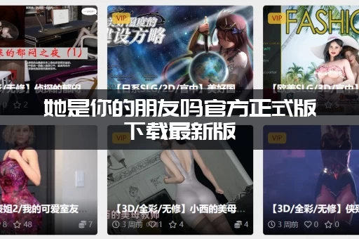 她是你的朋友吗官方正式版下载最新版：手机能玩吗？安卓苹果都能下！