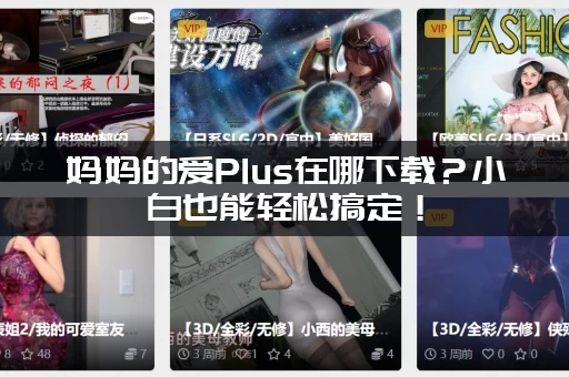 妈妈的爱Plus在哪下载？小白也能轻松搞定！