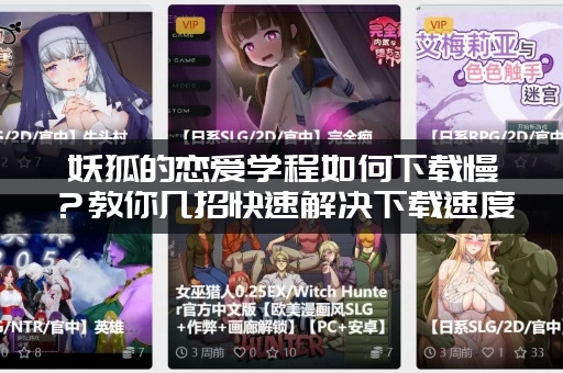 妖狐的恋爱学程如何下载慢？教你几招快速解决下载速度问题！