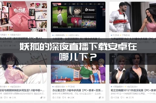 妖狐的深夜直播下载安卓在哪儿下？(最新官方渠道分享)