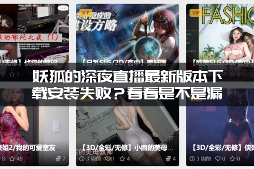 妖狐的深夜直播最新版本下载安装失败？看看是不是漏了这几步！