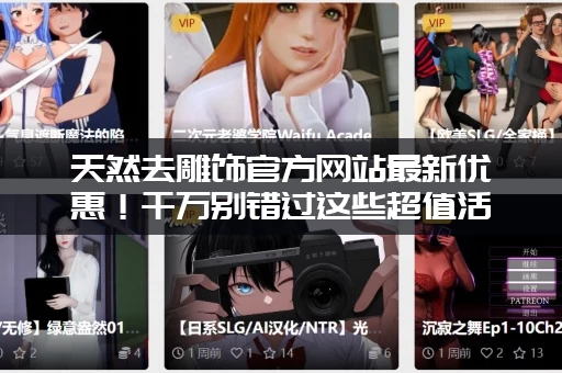 天然去雕饰官方网站最新优惠！千万别错过这些超值活动！