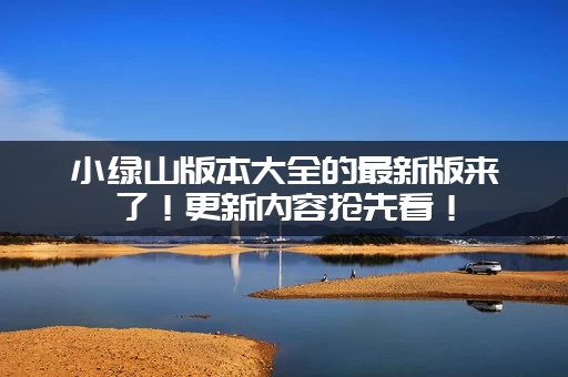 小绿山版本大全的最新版来了！更新内容抢先看！