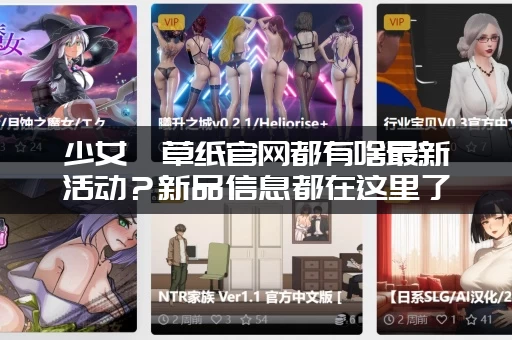少女莎草纸官网都有啥最新活动？新品信息都在这里了！