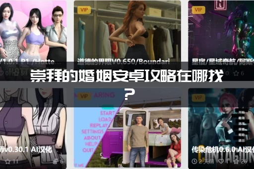 崇拜的婚姻安卓攻略在哪找？(全结局完美通关秘籍大公开)