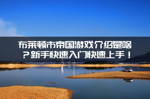 布莱顿市帝国游戏介绍是啥？新手快速入门快速上手！
