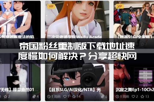 帝国粉丝重制版下载地址速度慢如何解决？分享超快网盘链接