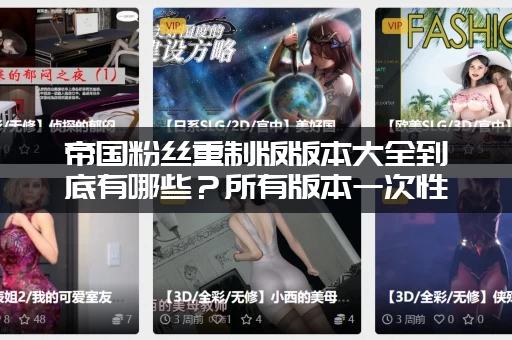 帝国粉丝重制版版本大全到底有哪些？所有版本一次性看完！