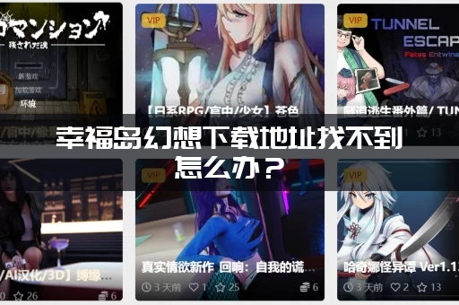 幸福岛幻想下载地址找不到怎么办？(教你一招轻松找到资源)