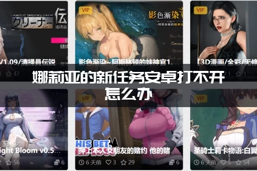 娜莉亚的新任务安卓打不开怎么办(教你一招快速解决！)