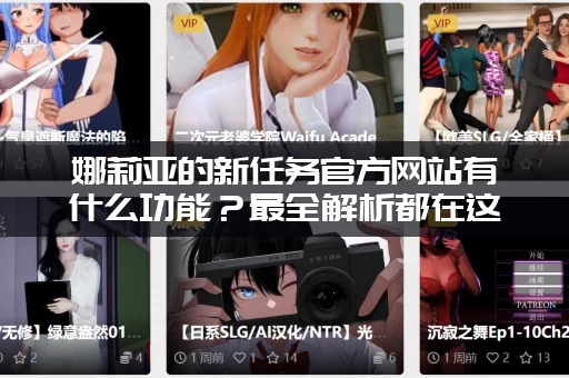 娜莉亚的新任务官方网站有什么功能？最全解析都在这里！